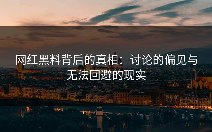 网红黑料背后的真相：讨论的偏见与无法回避的现实